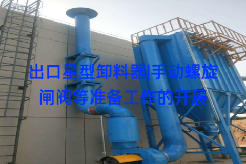 出口星型卸料器|手动螺旋闸阀等准备工作的开展