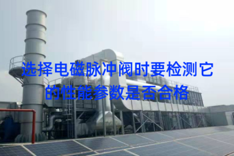 选择电磁脉冲阀时要检测它的性能参数是否合格