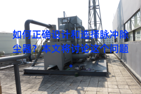 如何正确设计和选择脉冲除尘器？本文将讨论这个问题。