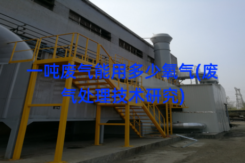 一吨废气能用多少氧气(废气处理技术研究)