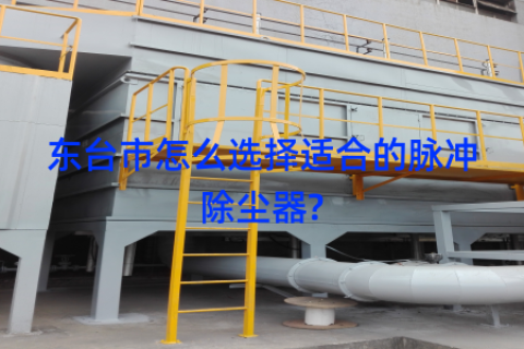 东台市怎么选择适合的脉冲除尘器?