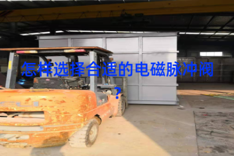 怎样选择合适的电磁脉冲阀？