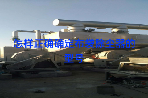 怎样正确确定布袋除尘器的型号