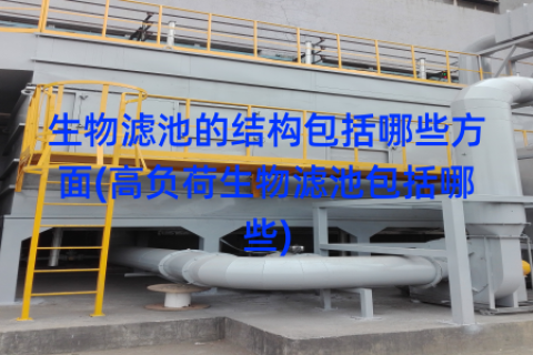 生物滤池的结构包括哪些方面(高负荷生物滤池包括哪些)