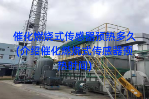 催化燃烧式传感器预热多久(介绍催化燃烧式传感器预热时间)