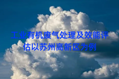 工业有机废气处理及效能评估以苏州高新区为例