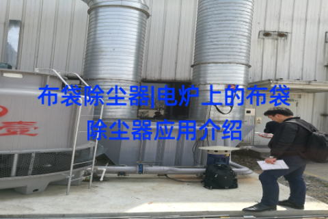 布袋除尘器|电炉上的布袋除尘器应用介绍