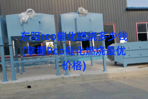东阳rco催化燃烧多少钱(掌握Rco催化燃烧最优价格)