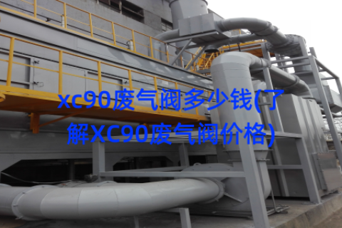 xc90废气阀多少钱(了解XC90废气阀价格)