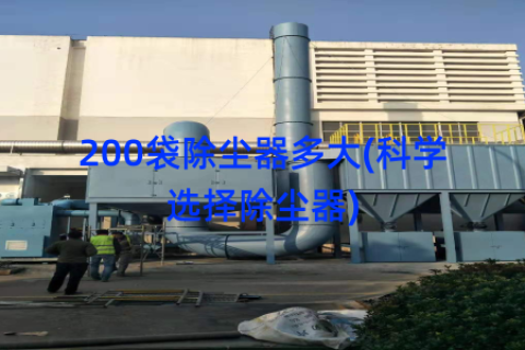 200袋除尘器多大(科学选择除尘器)