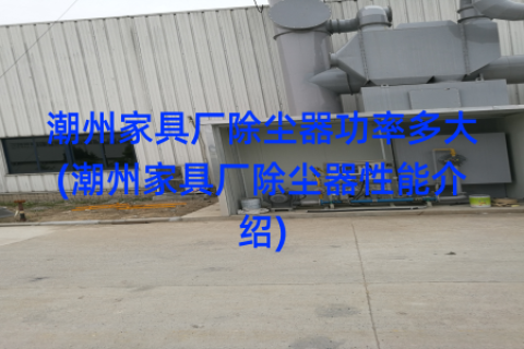 潮州家具厂除尘器功率多大(潮州家具厂除尘器性能介绍)