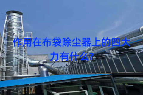 作用在布袋除尘器上的四大力有什么?