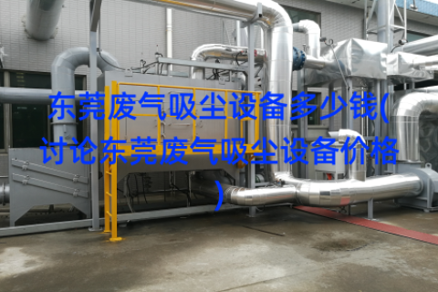 东莞废气吸尘设备多少钱(讨论东莞废气吸尘设备价格)