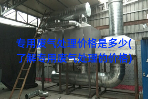 专用废气处理价格是多少(了解专用废气处理的价格)