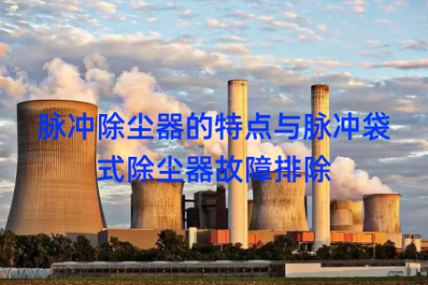 脉冲除尘器的特点与脉冲袋式除尘器故障排除