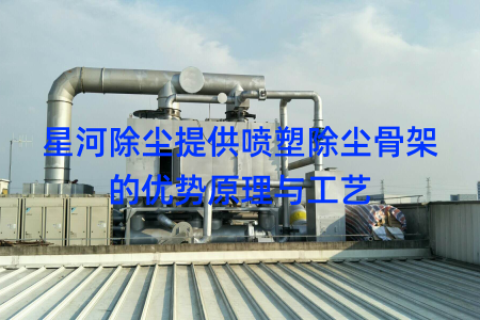 星河除尘提供喷塑除尘骨架的优势原理与工艺