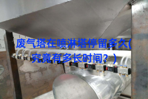 废气塔在喷淋塔停留多久(究竟有多长时间？)
