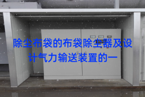 除尘布袋的布袋除尘器及设计气力输送装置的一