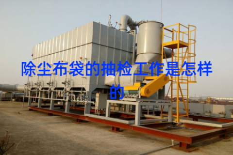 除尘布袋的抽检工作是怎样的