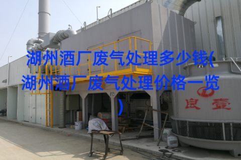 湖州酒厂废气处理多少钱(湖州酒厂废气处理价格一览)