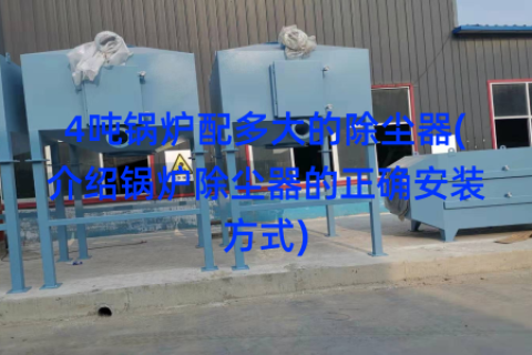 4吨锅炉配多大的除尘器(介绍锅炉除尘器的正确安装方式)