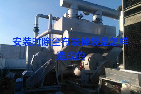 安装时除尘布袋掉袋是怎样造成的
