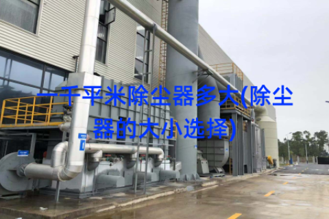 一千平米除尘器多大(除尘器的大小选择)