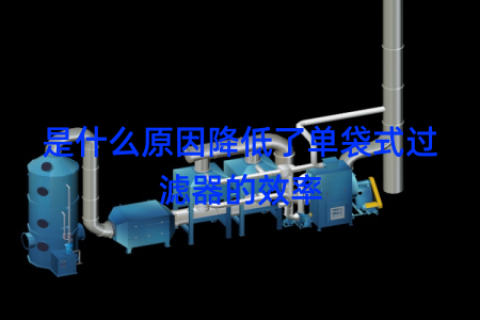 是什么原因降低了单袋式过滤器的效率