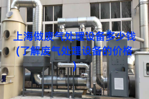 上海做废气处理设备多少钱(了解废气处理设备的价格)