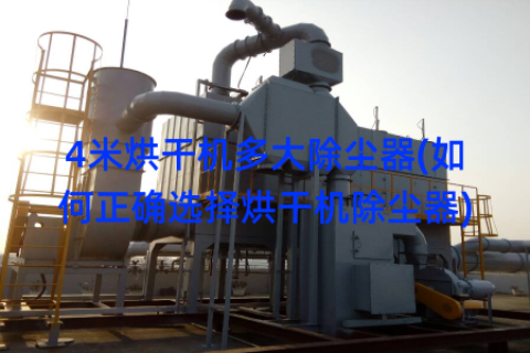 4米烘干机多大除尘器(如何正确选择烘干机除尘器)