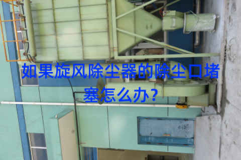 如果旋风除尘器的除尘口堵塞怎么办？