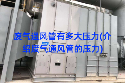 废气通风管有多大压力(介绍废气通风管的压力)