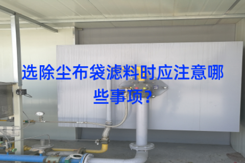 选除尘布袋滤料时应注意哪些事项？