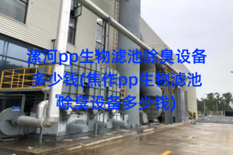 漯河pp生物滤池除臭设备多少钱(焦作pp生物滤池除臭设备多少钱)