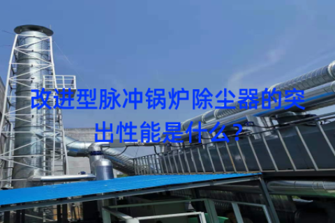 改进型脉冲锅炉除尘器的突出性能是什么？
