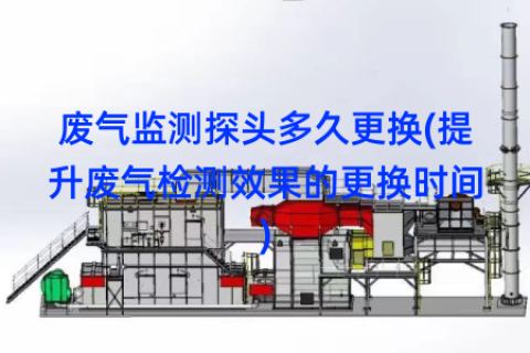 废气监测探头多久更换(提升废气检测效果的更换时间)