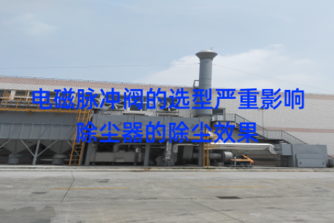 电磁脉冲阀的选型严重影响除尘器的除尘效果