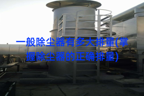 一般除尘器有多大排量(掌握除尘器的正确排量)