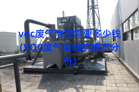 voc废气治理需要多少钱(VOC废气治理的成本分析)
