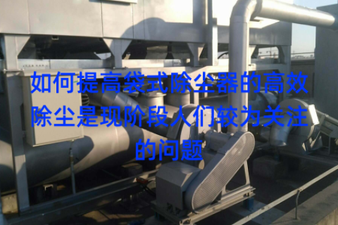 如何提高袋式除尘器的高效除尘是现阶段人们较为关注的问题