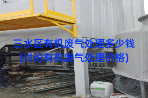 三水区有机废气处理多少钱(讨论有机废气处理价格)