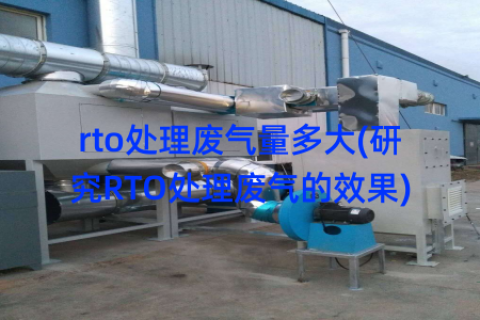 rto处理废气量多大(研究RTO处理废气的效果)