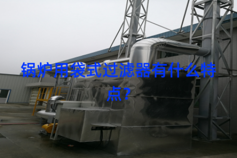 锅炉用袋式过滤器有什么特点？