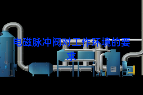 电磁脉冲阀对工作环境的要求