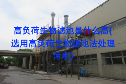 高负荷生物滤池是什么高(选用高负荷生物滤池法处理污水)