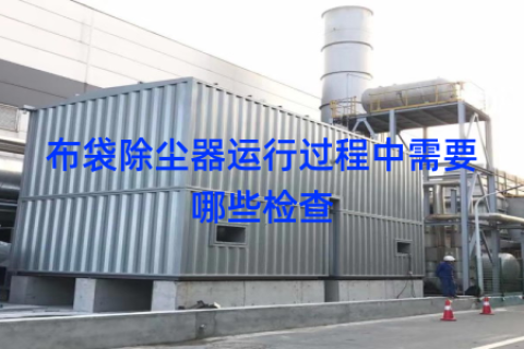 布袋除尘器运行过程中需要哪些检查