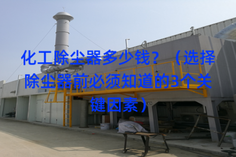 化工除尘器多少钱？（选择除尘器前必须知道的3个关键因素）