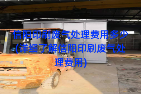 信阳印刷废气处理费用多少(详细了解信阳印刷废气处理费用)