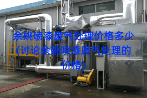 余姚喷漆废气处理价格多少(讨论余姚喷漆废气处理的价格)