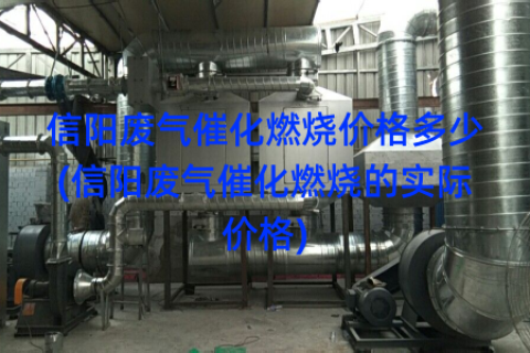 信阳废气催化燃烧价格多少(信阳废气催化燃烧的实际价格)
